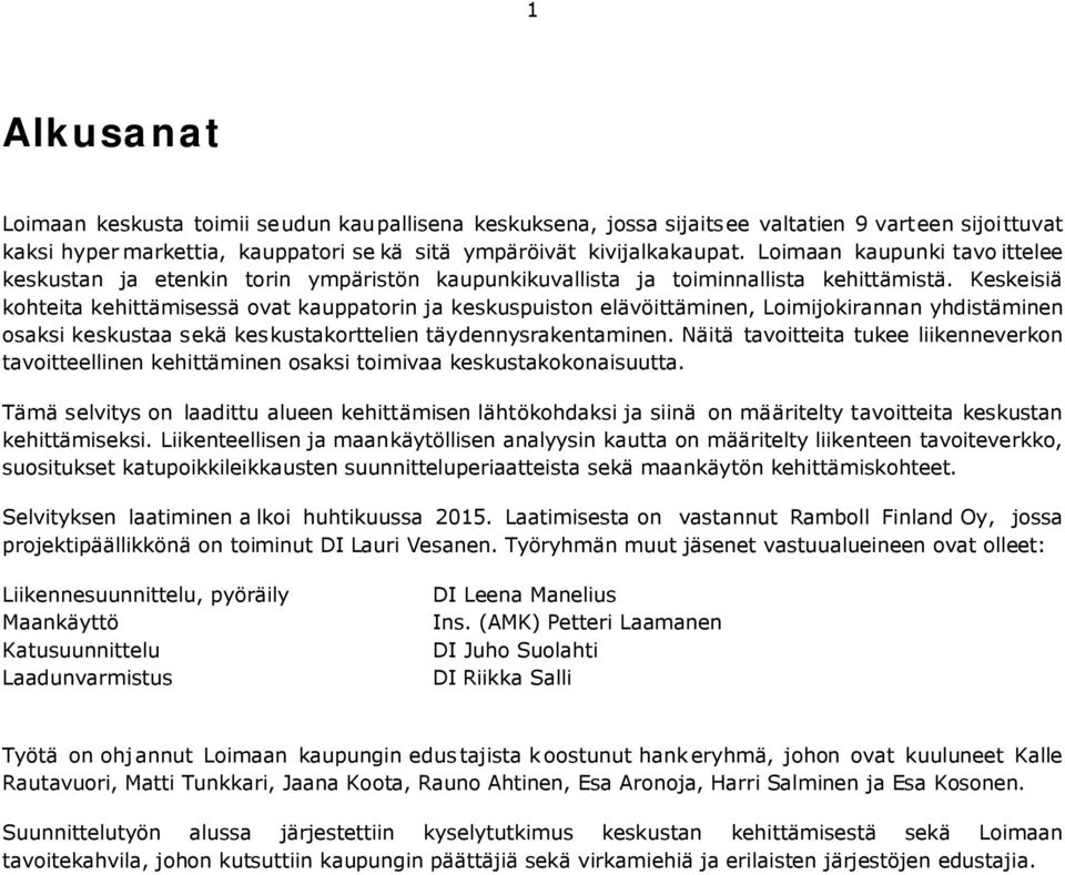 Keskeisiä kohteita kehittämisessä ovat kauppatorin ja keskuspuiston elävöittäminen, Loimijokirannan yhdistäminen osaksi keskustaa sekä keskustakorttelien täydennysrakentaminen.