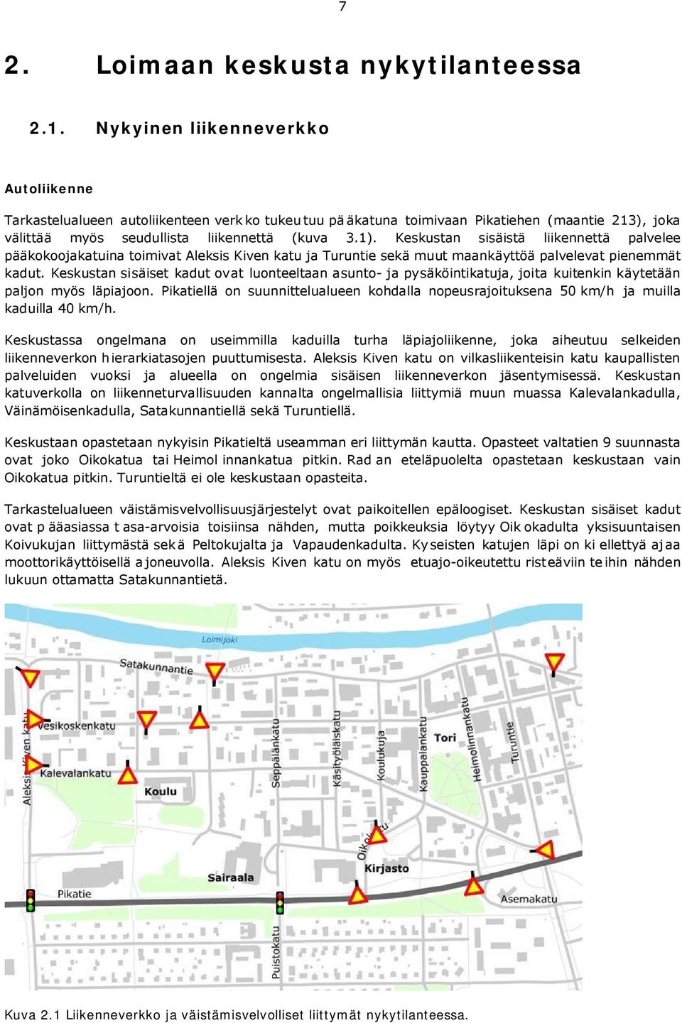 Keskustan sisäistä liikennettä palvelee pääkokoojakatuina toimivat Aleksis Kiven katu ja Turuntie sekä muut maankäyttöä palvelevat pienemmät kadut.