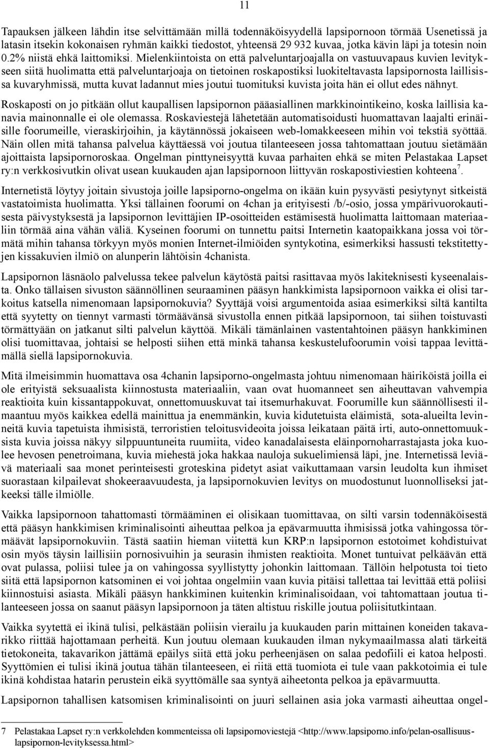 Mielenkiintoista on että palveluntarjoajalla on vastuuvapaus kuvien levitykseen siitä huolimatta että palveluntarjoaja on tietoinen roskapostiksi luokiteltavasta lapsipornosta laillisissa