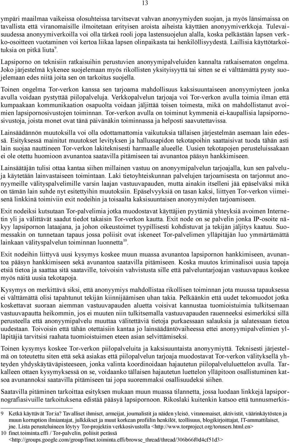 Tulevaisuudessa anonyymiverkoilla voi olla tärkeä rooli jopa lastensuojelun alalla, koska pelkästään lapsen verkko-osoitteen vuotaminen voi kertoa liikaa lapsen olinpaikasta tai henkilöllisyydestä.
