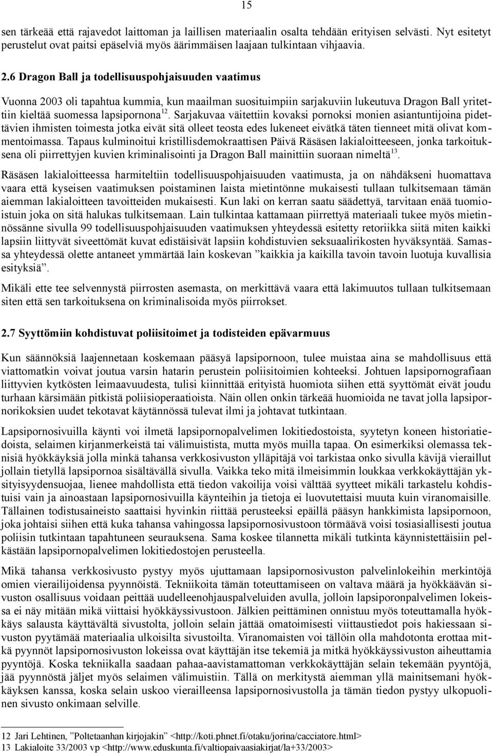 Sarjakuvaa väitettiin kovaksi pornoksi monien asiantuntijoina pidettävien ihmisten toimesta jotka eivät sitä olleet teosta edes lukeneet eivätkä täten tienneet mitä olivat kommentoimassa.