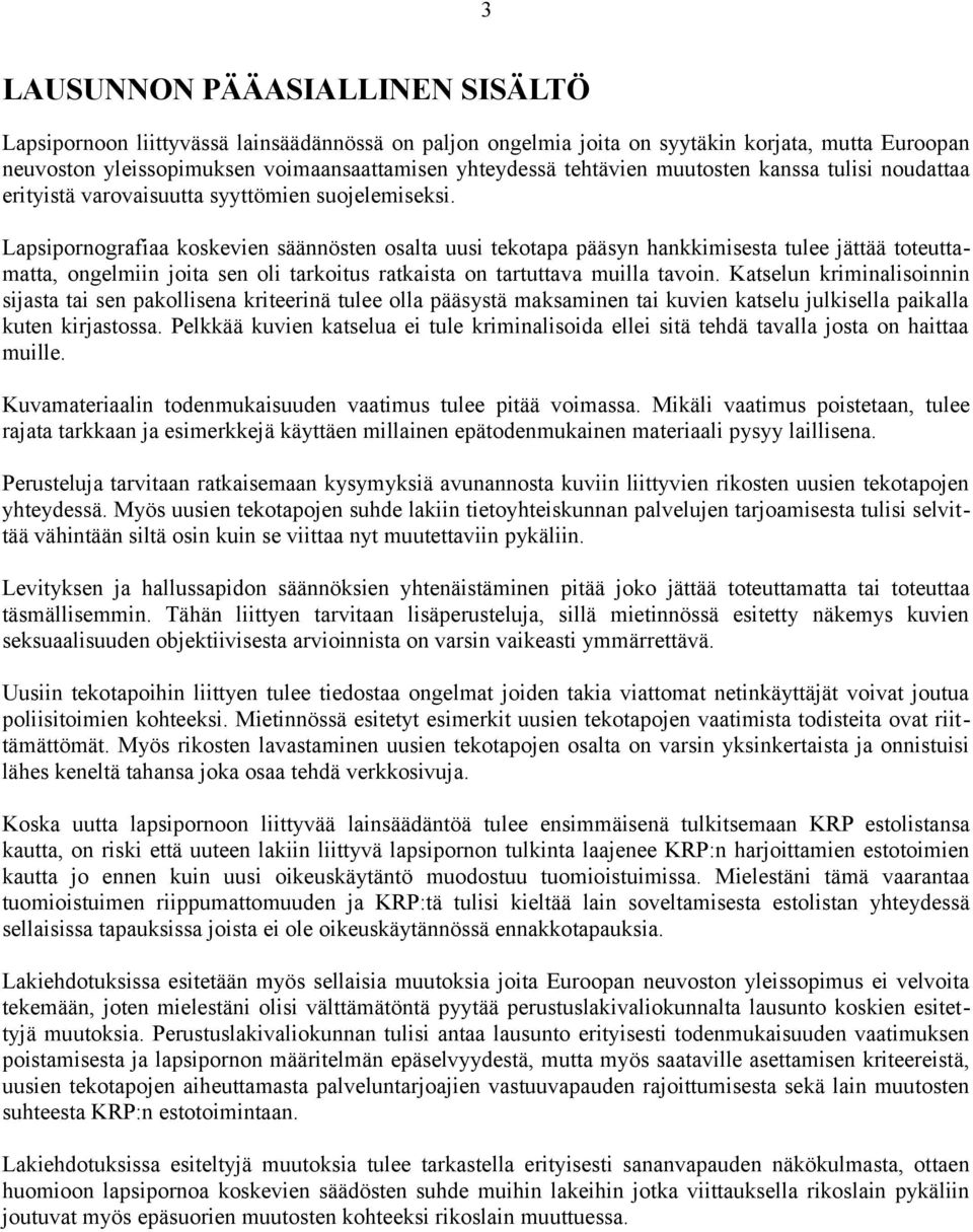 Lapsipornografiaa koskevien säännösten osalta uusi tekotapa pääsyn hankkimisesta tulee jättää toteuttamatta, ongelmiin joita sen oli tarkoitus ratkaista on tartuttava muilla tavoin.
