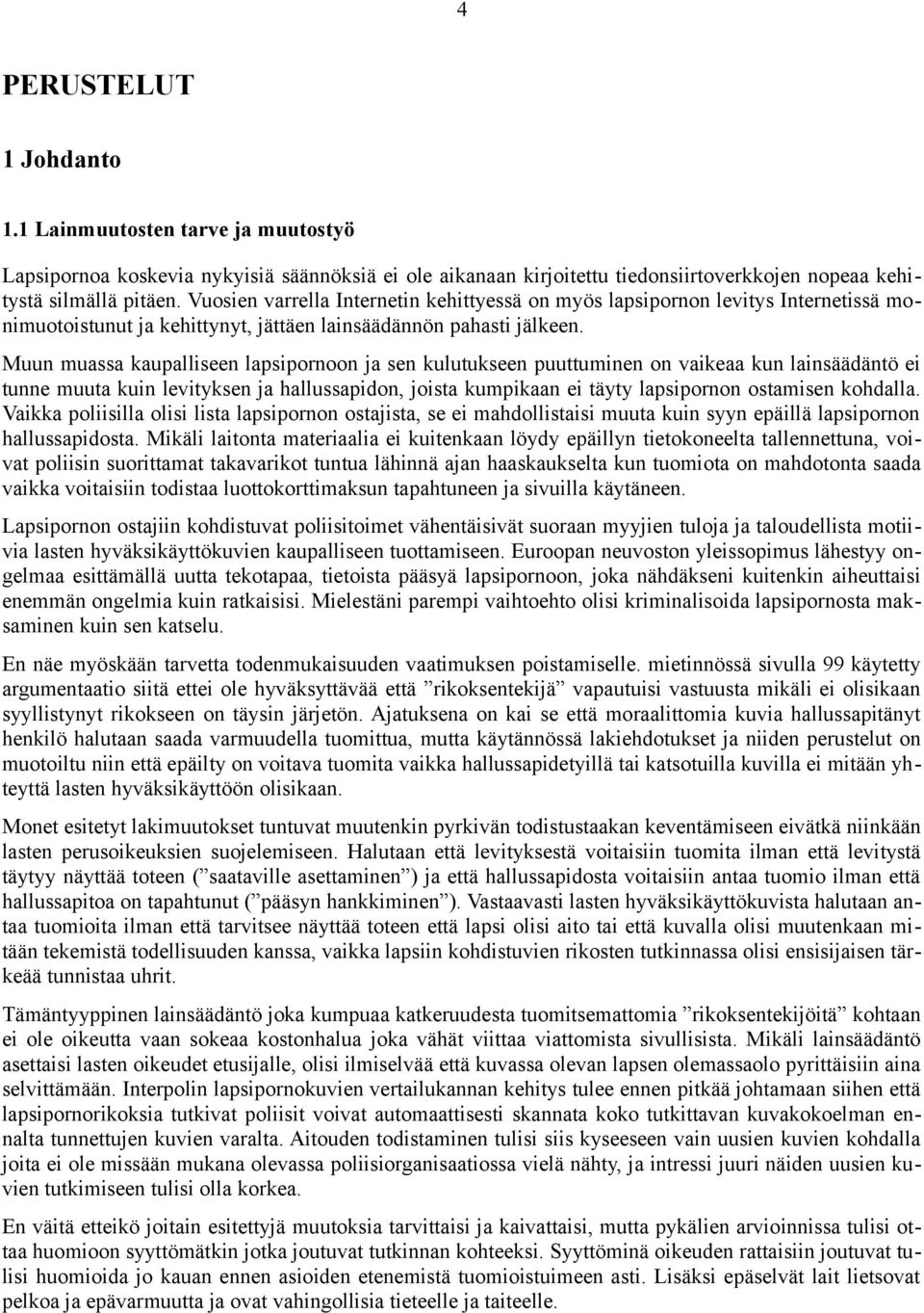 Muun muassa kaupalliseen lapsipornoon ja sen kulutukseen puuttuminen on vaikeaa kun lainsäädäntö ei tunne muuta kuin levityksen ja hallussapidon, joista kumpikaan ei täyty lapsipornon ostamisen