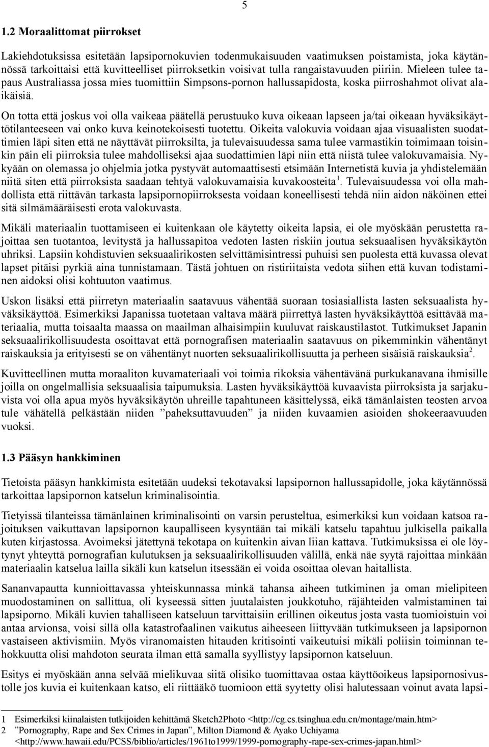 On totta että joskus voi olla vaikeaa päätellä perustuuko kuva oikeaan lapseen ja/tai oikeaan hyväksikäyttötilanteeseen vai onko kuva keinotekoisesti tuotettu.