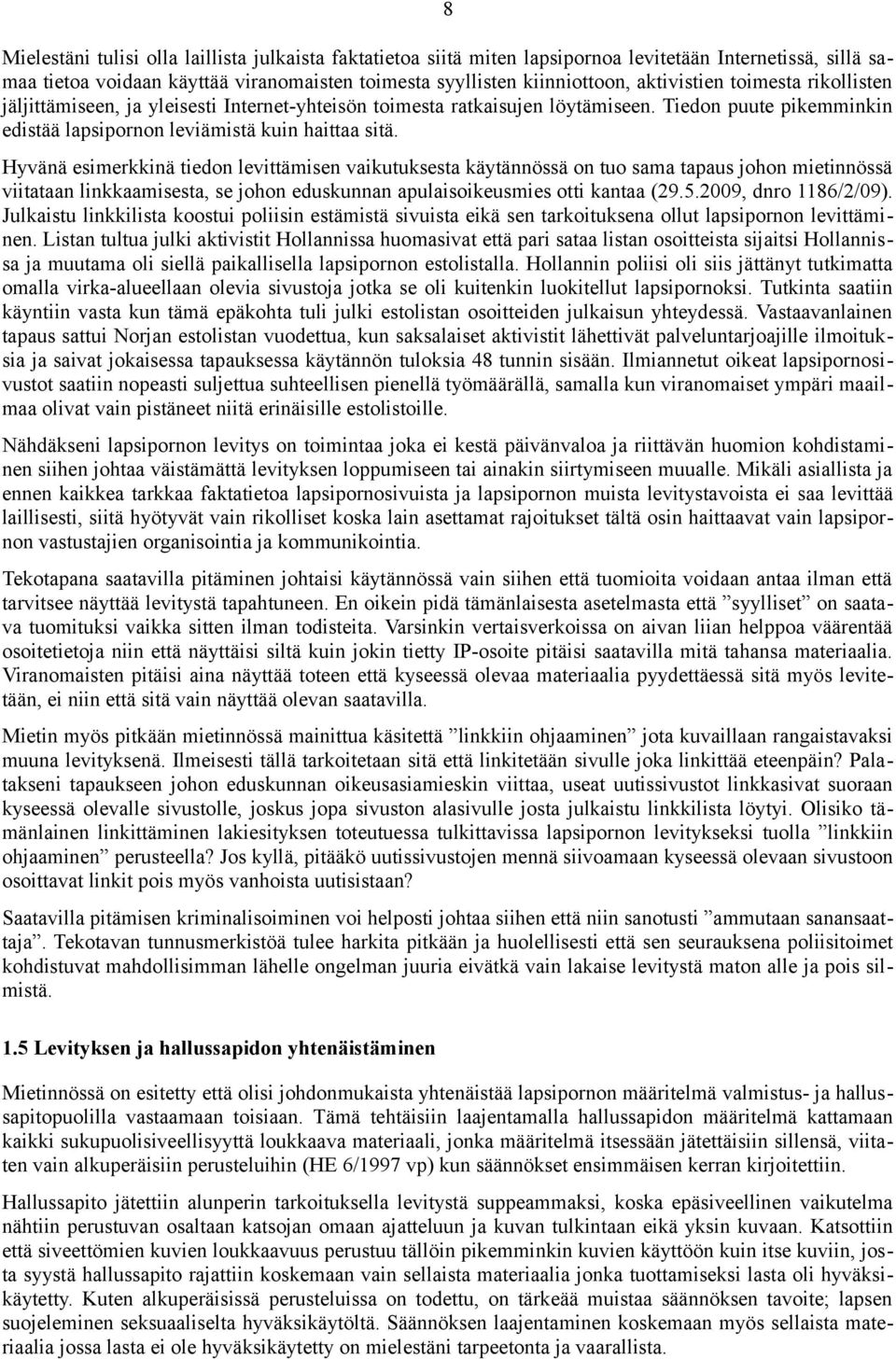 Hyvänä esimerkkinä tiedon levittämisen vaikutuksesta käytännössä on tuo sama tapaus johon mietinnössä viitataan linkkaamisesta, se johon eduskunnan apulaisoikeusmies otti kantaa (29.5.