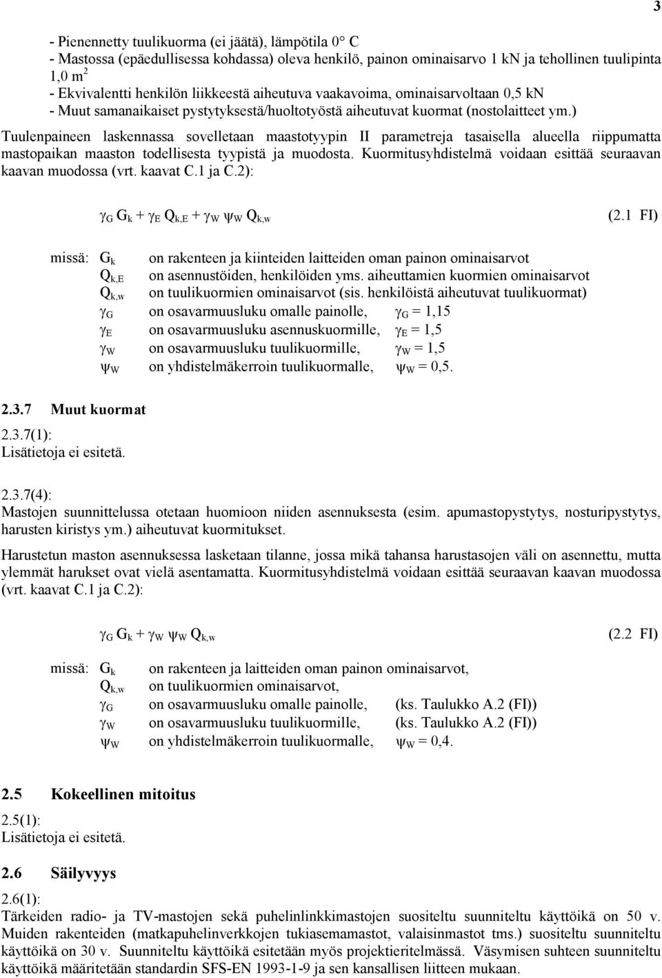 ) Tuulenpaineen laskennassa sovelletaan maastotyypin II parametreja tasaisella alueella riippumatta mastopaikan maaston todellisesta tyypistä ja muodosta.