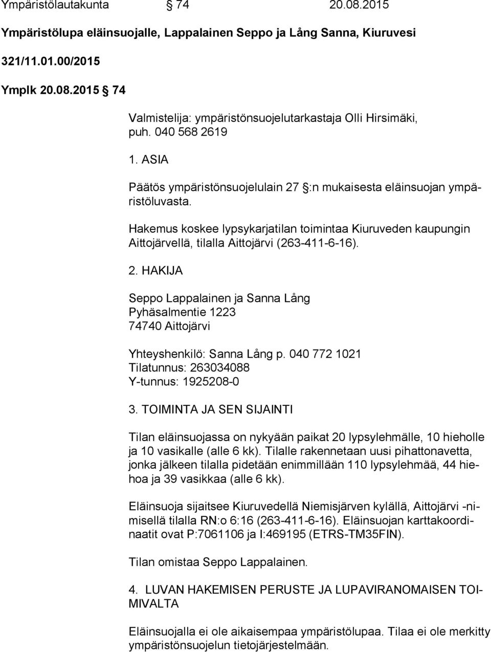 Hakemus koskee lypsykarjatilan toimintaa Kiuruveden kaupungin Ait to jär vel lä, tilalla Aittojärvi (263-411-6-16). 2.