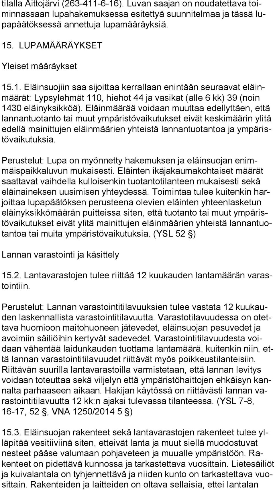 Eläinmäärää voidaan muuttaa edellyttäen, että lan nan tuo tan to tai muut ympäristövaikutukset eivät keskimäärin ylitä edel lä mainittujen eläinmäärien yhteistä lannantuotantoa ja ym pä ristö vai ku