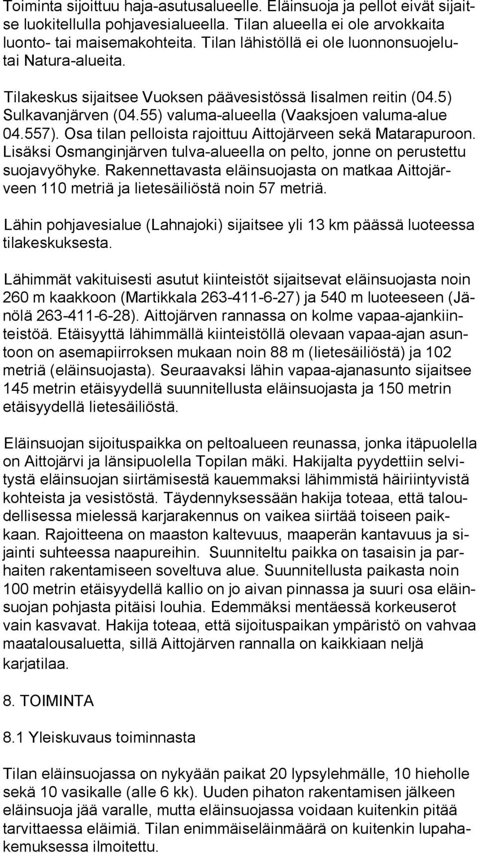 Osa tilan pelloista rajoittuu Aittojärveen sekä Ma ta ra pu roon. Lisäksi Osmanginjärven tulva-alueella on pelto, jonne on pe rus tet tu suojavyöhyke.