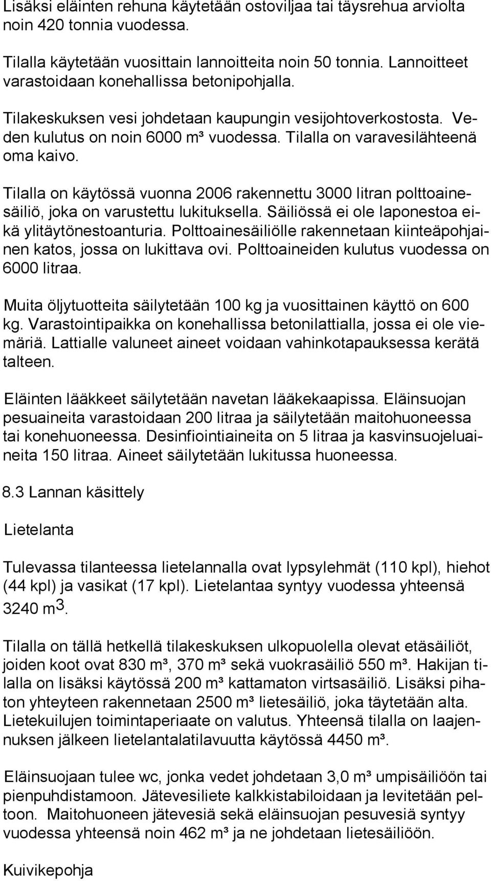 Tilalla on käytössä vuonna 2006 rakennettu 3000 litran polt to ai nesäi liö, joka on varustettu lukituksella. Säiliössä ei ole laponestoa eikä ylitäytönestoanturia.