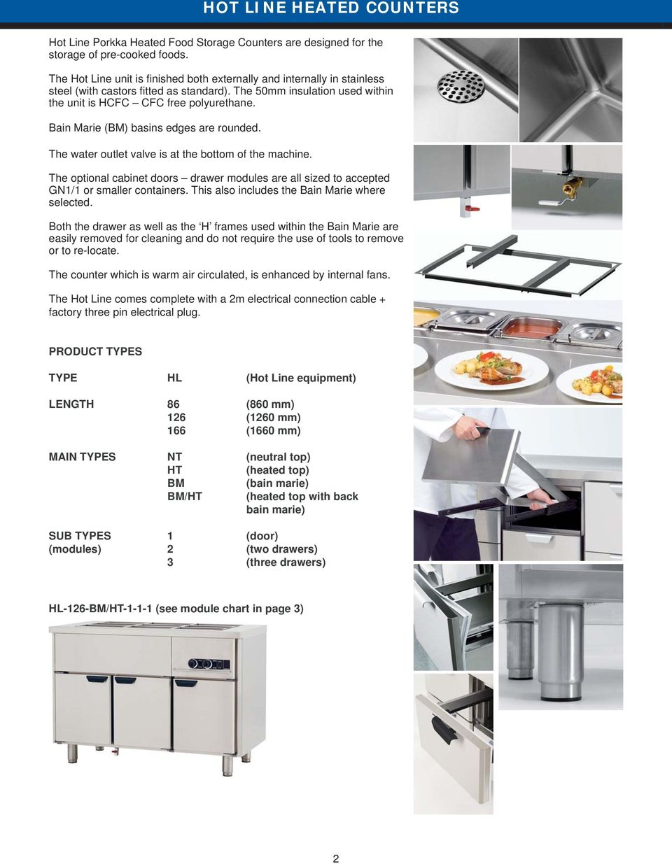 ain Marie (M) basins edges are rounded. The water outlet valve is at the bottom of the machine. The optional cabinet doors drawer modules are all sized to accepted GN1/1 or smaller containers.