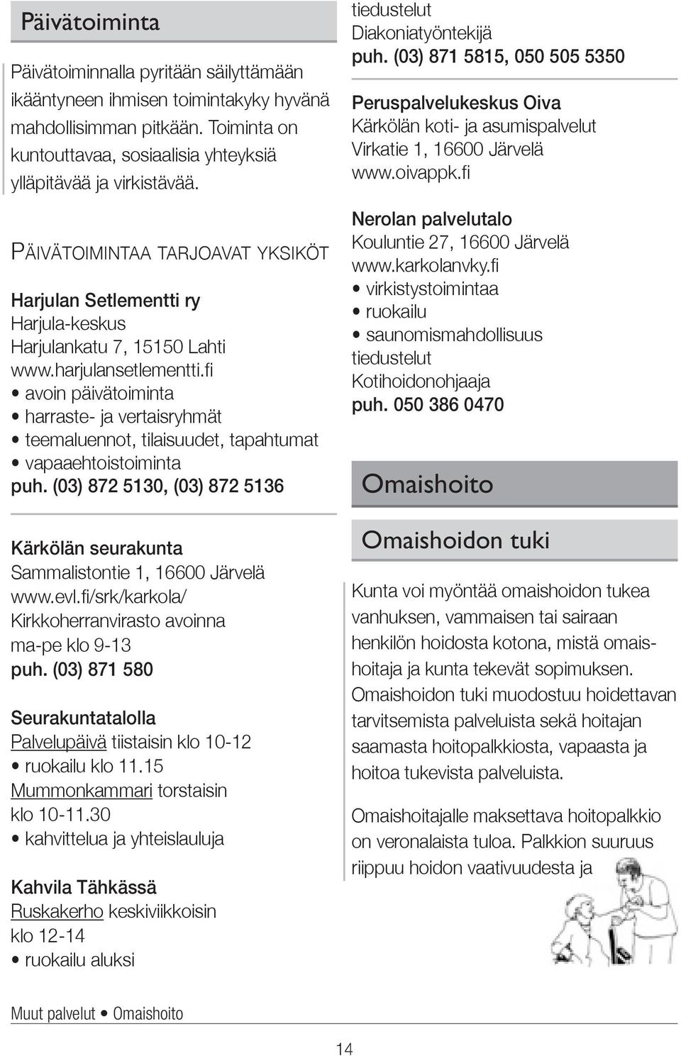 fi avoin päivätoiminta harraste- ja vertaisryhmät teemaluennot, tilaisuudet, tapahtumat vapaaehtoistoiminta puh. (03) 872 5130, (03) 872 5136 Kärkölän seurakunta Sammalistontie 1, 16600 Järvelä www.