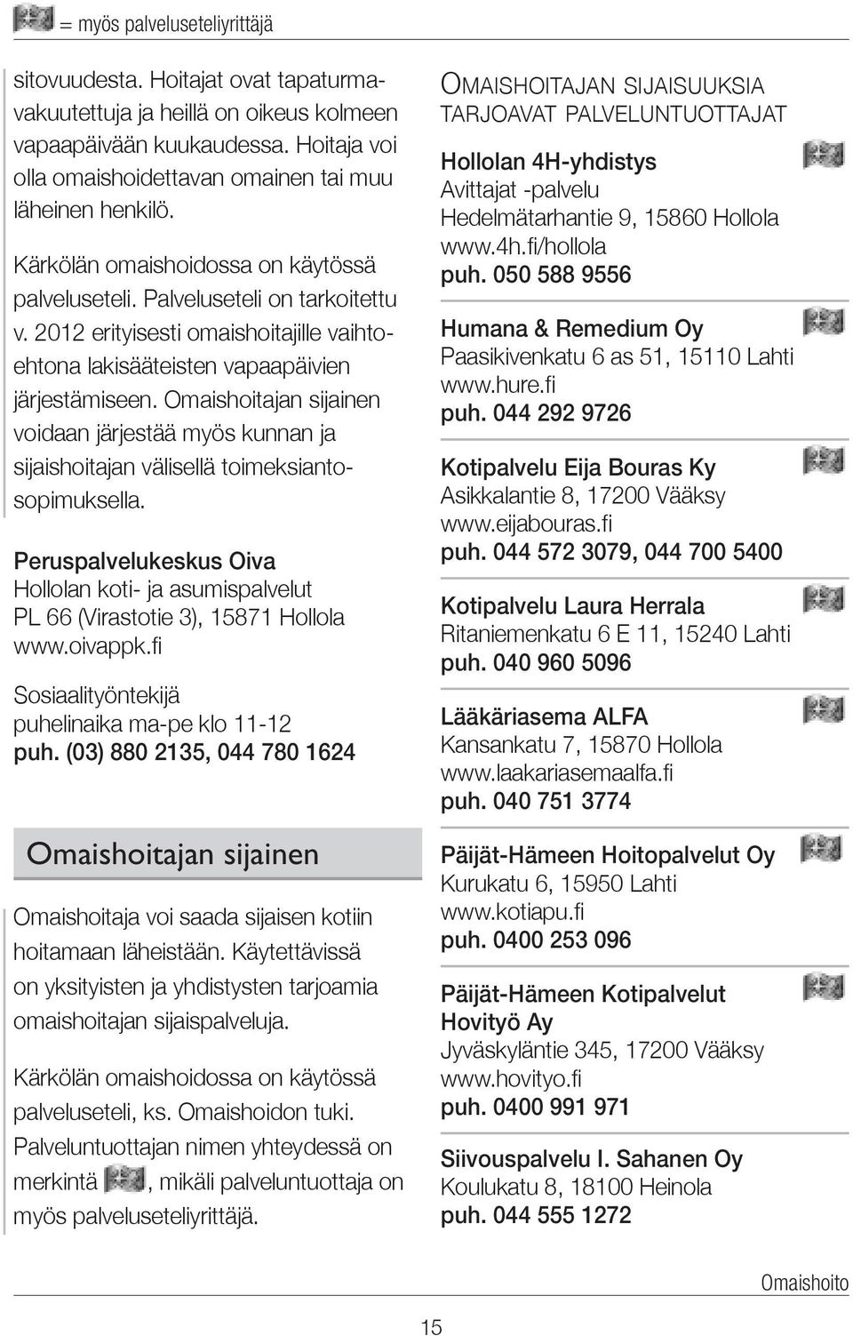 2012 erityisesti omais hoitajille vaihtoehtona laki sääteisten vapaa päivien järjestämiseen.