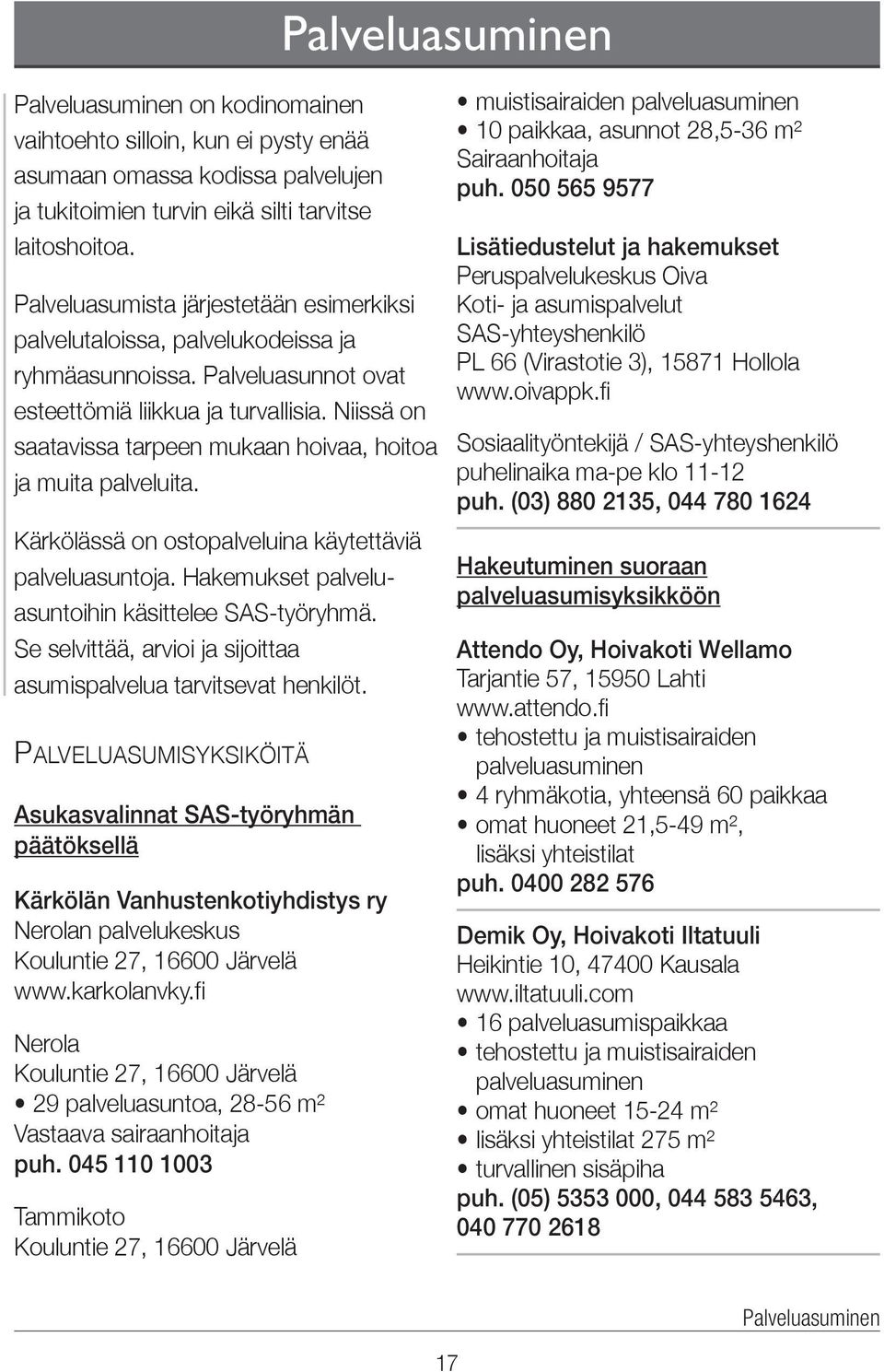 Niissä on saatavissa tarpeen mukaan hoivaa, hoitoa ja muita palveluita. Kärkölässä on ostopalveluina käytettäviä palveluasuntoja. Hakemukset palveluasuntoihin käsittelee SAS-työryhmä.