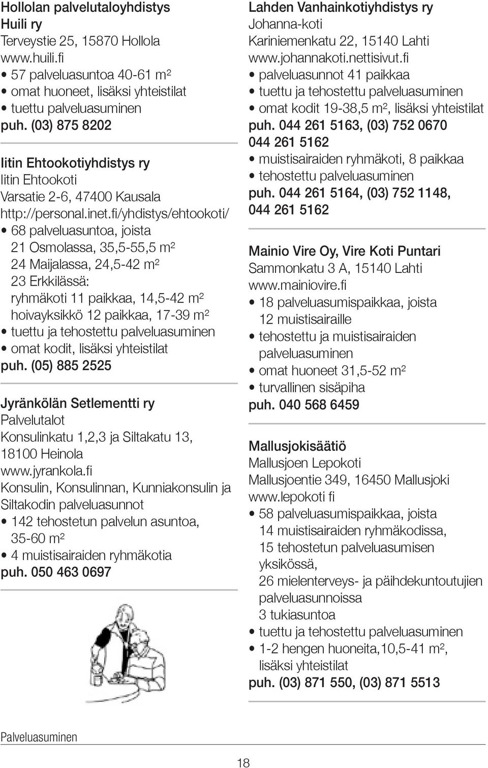 fi/yhdistys/ehtookoti/ 68 palveluasuntoa, joista 21 Osmolassa, 35,5-55,5 m² 24 Maijalassa, 24,5-42 m² 23 Erkkilässä: ryhmäkoti 11 paikkaa, 14,5-42 m² hoivayksikkö 12 paikkaa, 17-39 m² tuettu ja