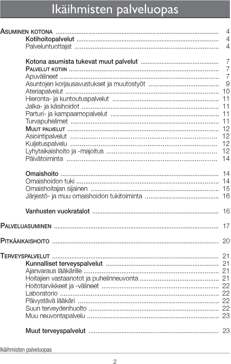 .. 11 Muut palvelut... 12 Asiointipalvelut... 12 Kuljetuspalvelu... 12 Lyhytaikaishoito ja -majoitus... 12 Päivätoiminta... 14 Omaishoito... 14 Omaishoidon tuki... 14 Omaishoitajan sijainen.