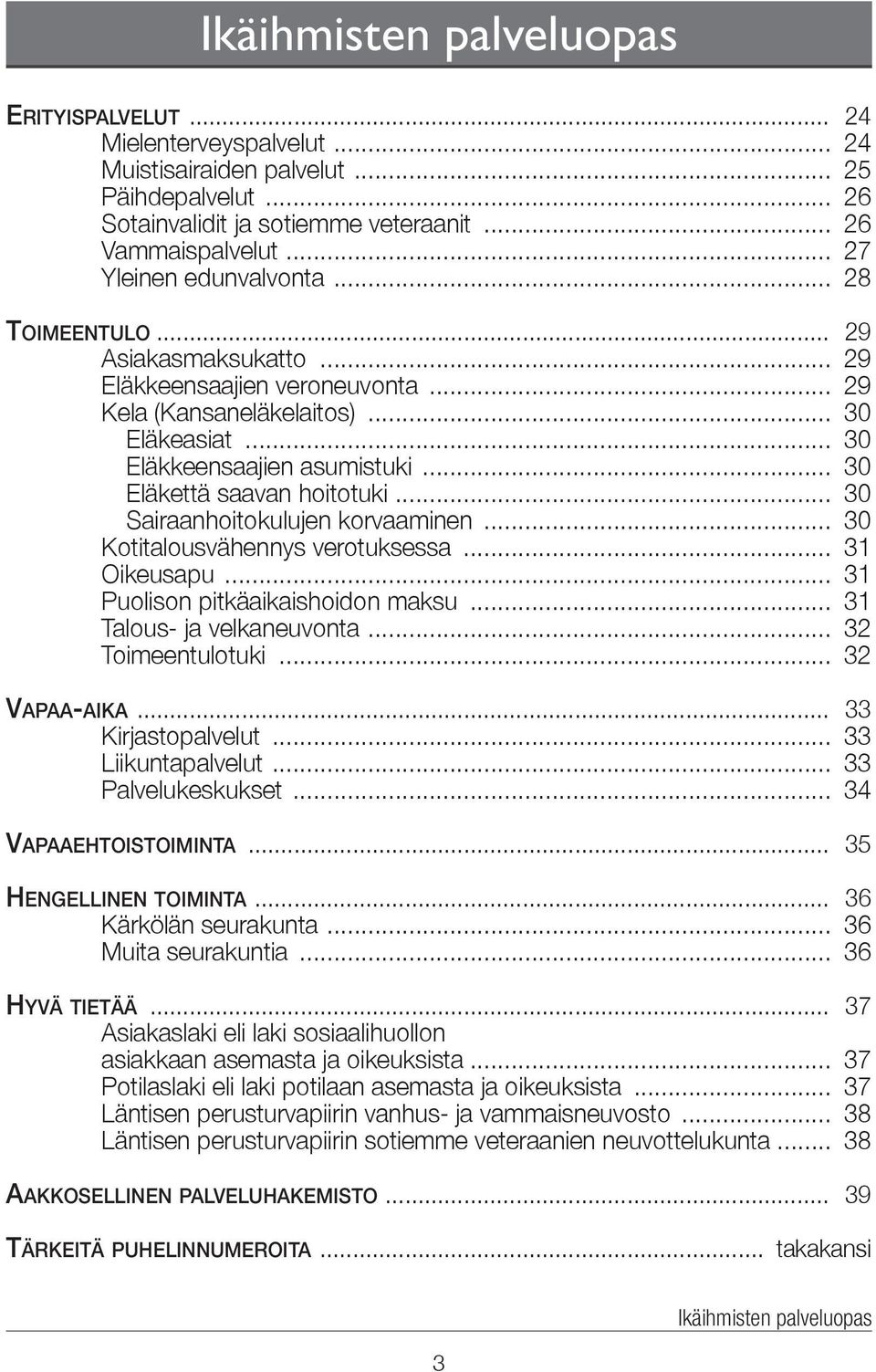 .. 30 Eläkettä saavan hoitotuki... 30 Sairaanhoitokulujen korvaaminen... 30 Kotitalousvähennys verotuksessa... 31 Oikeusapu... 31 Puolison pitkäaikaishoidon maksu... 31 Talous- ja velkaneuvonta.