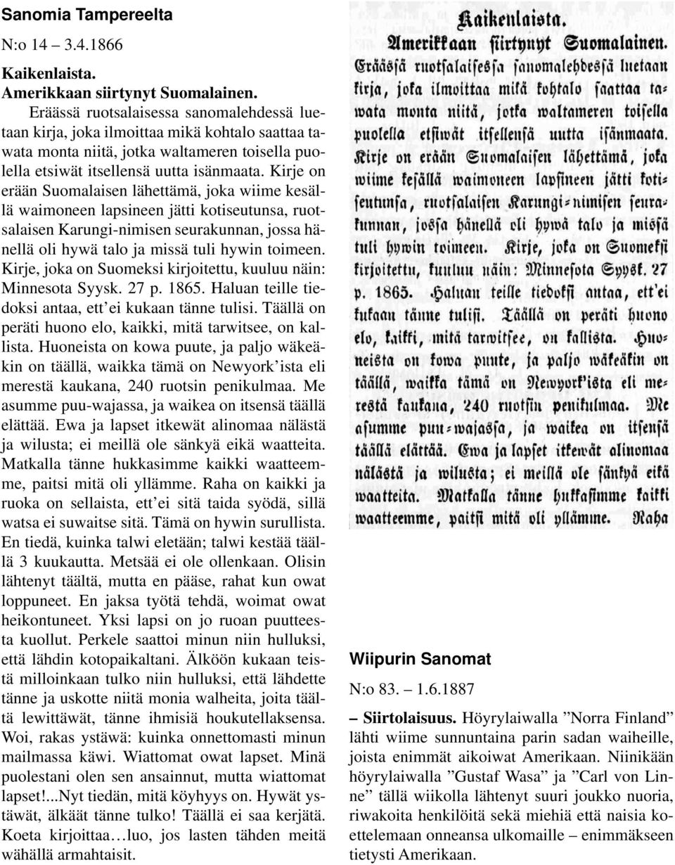 Kirje on erään Suomalaisen lähettämä, joka wiime kesällä waimoneen lapsineen jätti kotiseutunsa, ruotsalaisen Karungi-nimisen seurakunnan, jossa hänellä oli hywä talo ja missä tuli hywin toimeen.