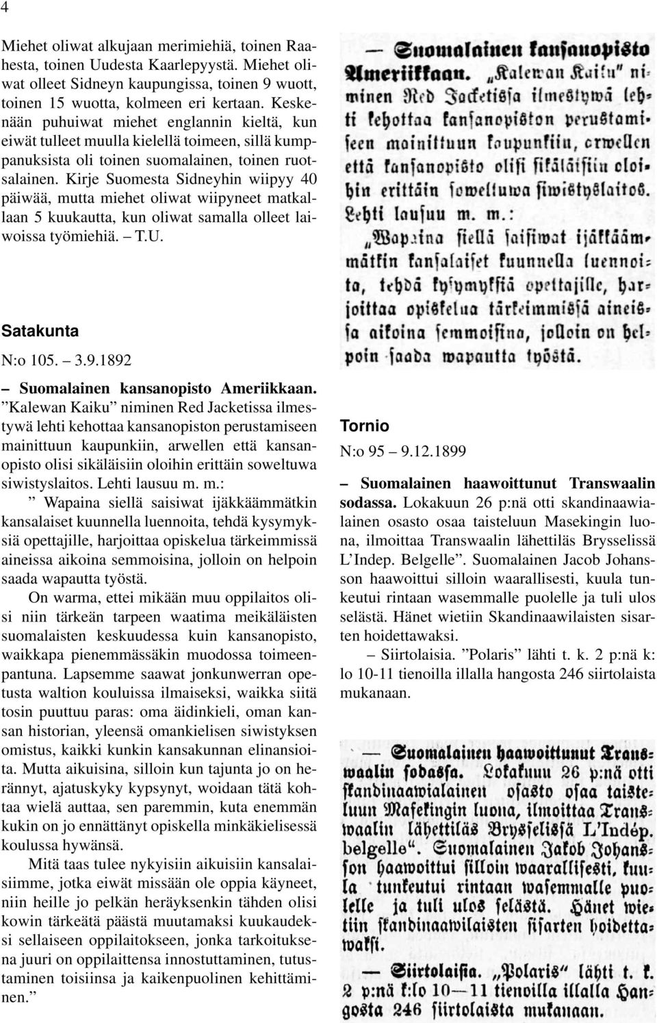 Kirje Suomesta Sidneyhin wiipyy 40 päiwää, mutta miehet oliwat wiipyneet matkallaan 5 kuukautta, kun oliwat samalla olleet laiwoissa työmiehiä. T.U. Satakunta N:o 105. 3.9.