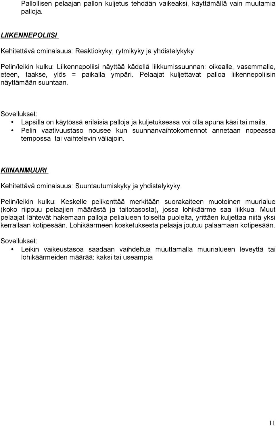 paikalla ympäri. Pelaajat kuljettavat palloa liikennepoliisin näyttämään suuntaan. Sovellukset: Lapsilla on käytössä erilaisia palloja ja kuljetuksessa voi olla apuna käsi tai maila.