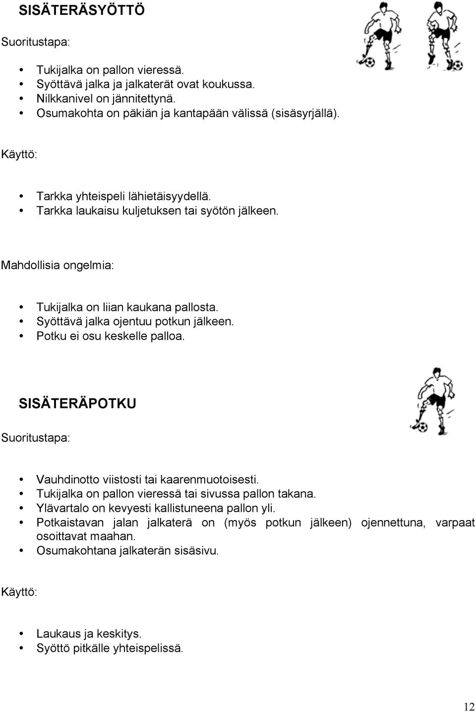 Potku ei osu keskelle palloa. SISÄTERÄPOTKU Suoritustapa: Vauhdinotto viistosti tai kaarenmuotoisesti. Tukijalka on pallon vieressä tai sivussa pallon takana.