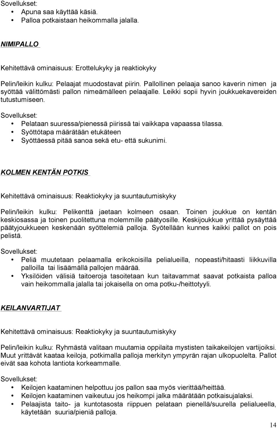 Sovellukset: Pelataan suuressa/pienessä piirissä tai vaikkapa vapaassa tilassa. Syöttötapa määrätään etukäteen Syöttäessä pitää sanoa sekä etu- että sukunimi.