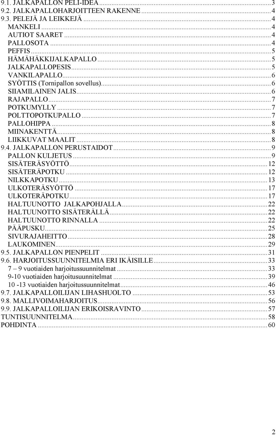 JALKAPALLON PERUSTAIDOT... 9 PALLON KULJETUS... 9 SISÄTERÄSYÖTTÖ... 12 SISÄTERÄPOTKU... 12 NILKKAPOTKU... 13 ULKOTERÄSYÖTTÖ... 17 ULKOTERÄPOTKU... 17 HALTUUNOTTO JALKAPOHJALLA.