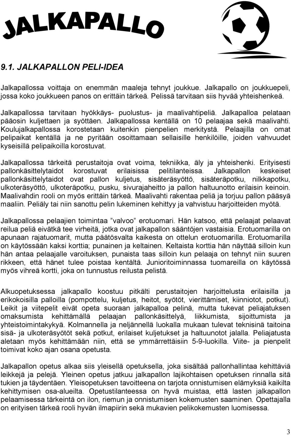 Jalkapallossa kentällä on 10 pelaajaa sekä maalivahti. Koulujalkapallossa korostetaan kuitenkin pienpelien merkitystä.