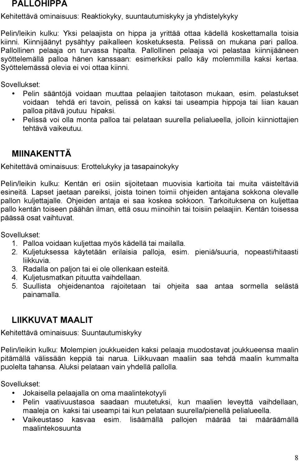 Pallollinen pelaaja voi pelastaa kiinnijääneen syöttelemällä palloa hänen kanssaan: esimerkiksi pallo käy molemmilla kaksi kertaa. Syöttelemässä olevia ei voi ottaa kiinni.