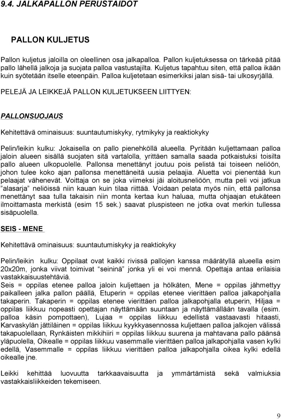 PELEJÄ JA LEIKKEJÄ PALLON KULJETUKSEEN LIITTYEN: PALLONSUOJAUS Kehitettävä ominaisuus: suuntautumiskyky, rytmikyky ja reaktiokyky Pelin/leikin kulku: Jokaisella on pallo pienehköllä alueella.