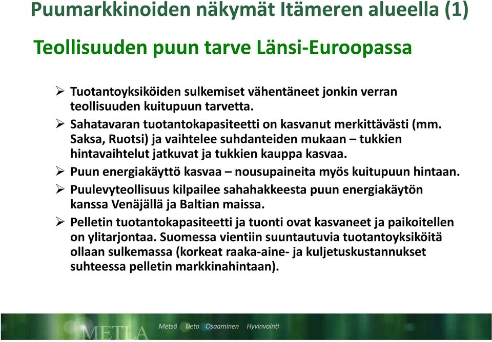 Puun energiakäyttö kasvaa nousupaineita myös kuitupuun hintaan. Puulevyteollisuus lli kilpailee sahahakkeesta hhkk puun energiakäytön ikä kanssa Venäjällä ja Baltian maissa.