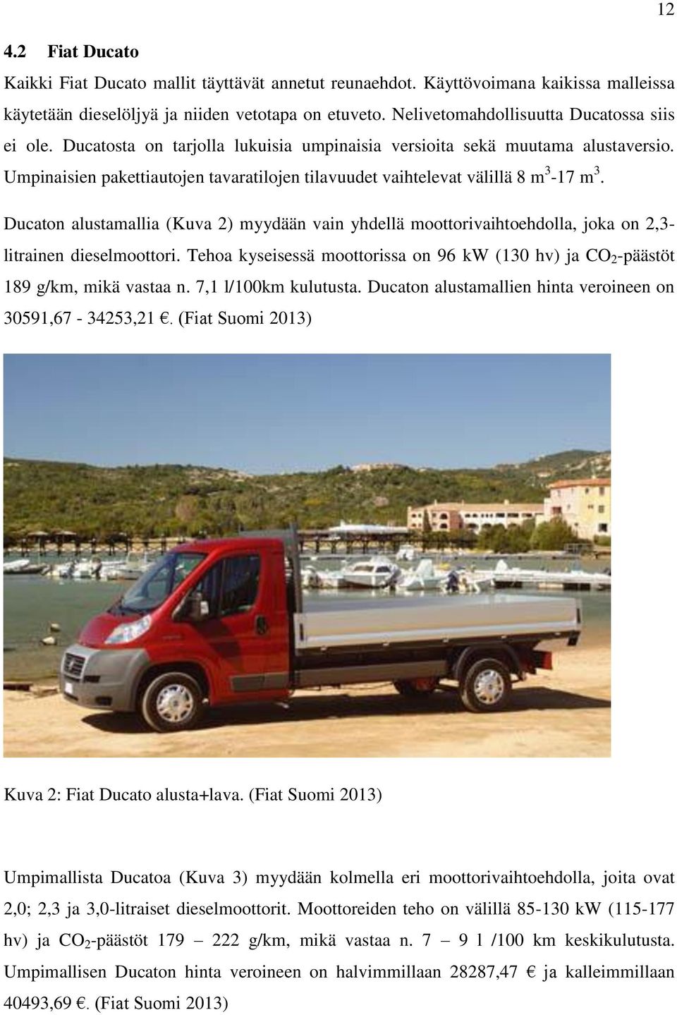 Umpinaisien pakettiautojen tavaratilojen tilavuudet vaihtelevat välillä 8 m 3-17 m 3. Ducaton alustamallia (Kuva 2) myydään vain yhdellä moottorivaihtoehdolla, joka on 2,3- litrainen dieselmoottori.