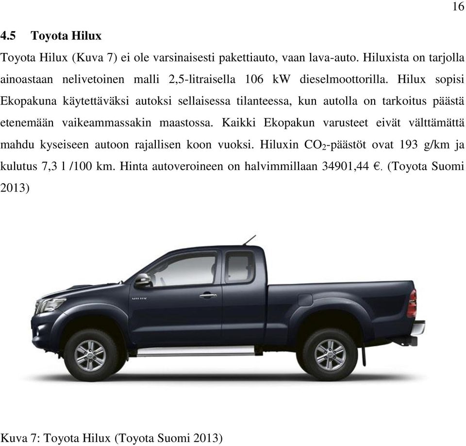 Hilux sopisi Ekopakuna käytettäväksi autoksi sellaisessa tilanteessa, kun autolla on tarkoitus päästä etenemään vaikeammassakin maastossa.