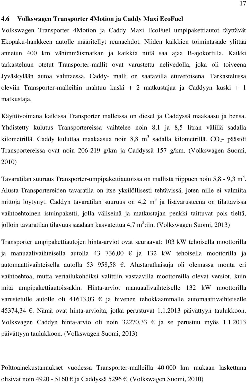 Kaikki tarkasteluun otetut Transporter-mallit ovat varustettu nelivedolla, joka oli toiveena Jyväskylään autoa valittaessa. Caddy- malli on saatavilla etuvetoisena.