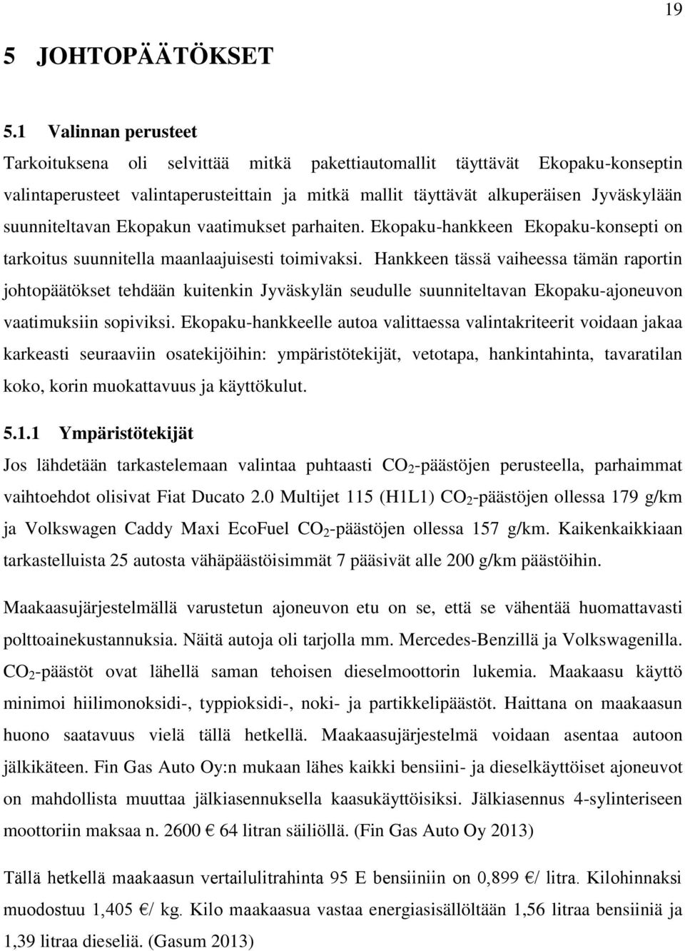 suunniteltavan Ekopakun vaatimukset parhaiten. Ekopaku-hankkeen Ekopaku-konsepti on tarkoitus suunnitella maanlaajuisesti toimivaksi.