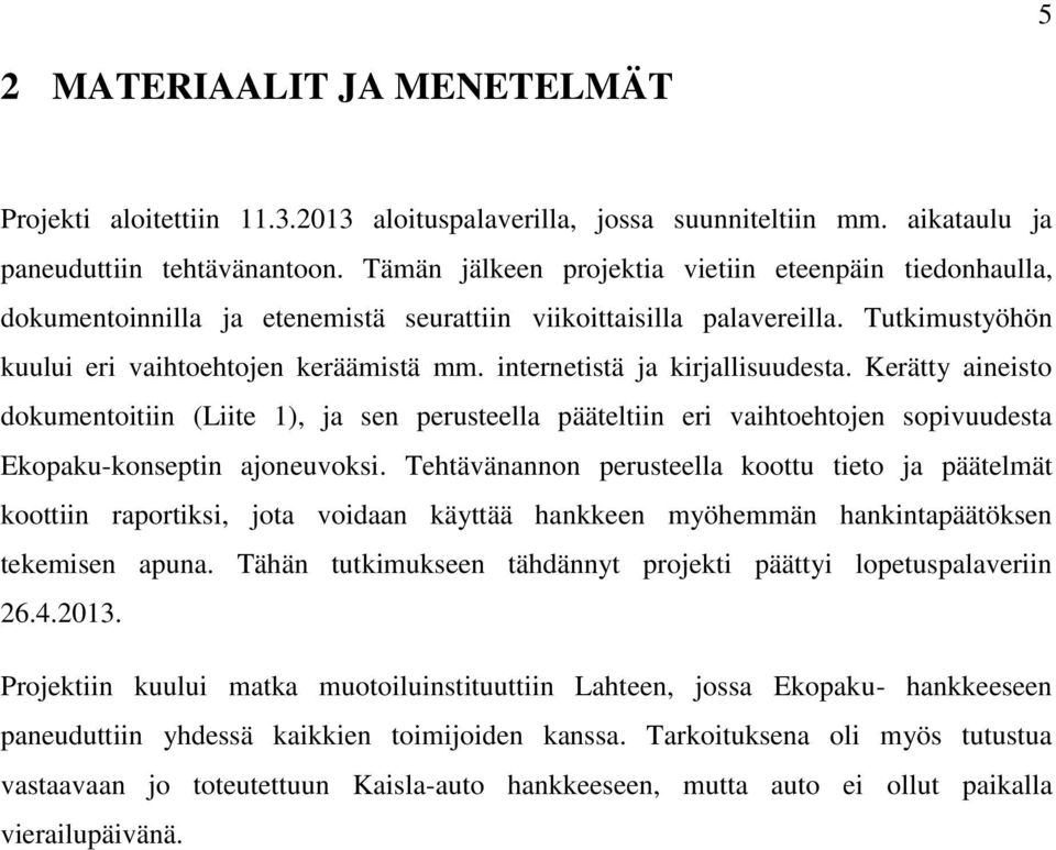 internetistä ja kirjallisuudesta. Kerätty aineisto dokumentoitiin (Liite 1), ja sen perusteella pääteltiin eri vaihtoehtojen sopivuudesta Ekopaku-konseptin ajoneuvoksi.