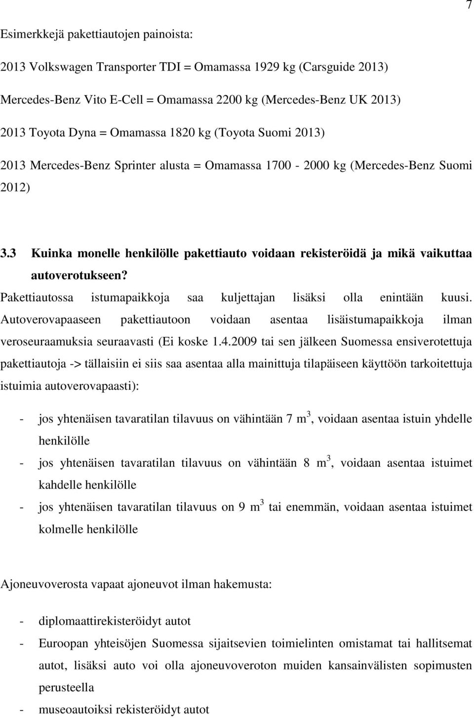 3 Kuinka monelle henkilölle pakettiauto voidaan rekisteröidä ja mikä vaikuttaa autoverotukseen? Pakettiautossa istumapaikkoja saa kuljettajan lisäksi olla enintään kuusi.