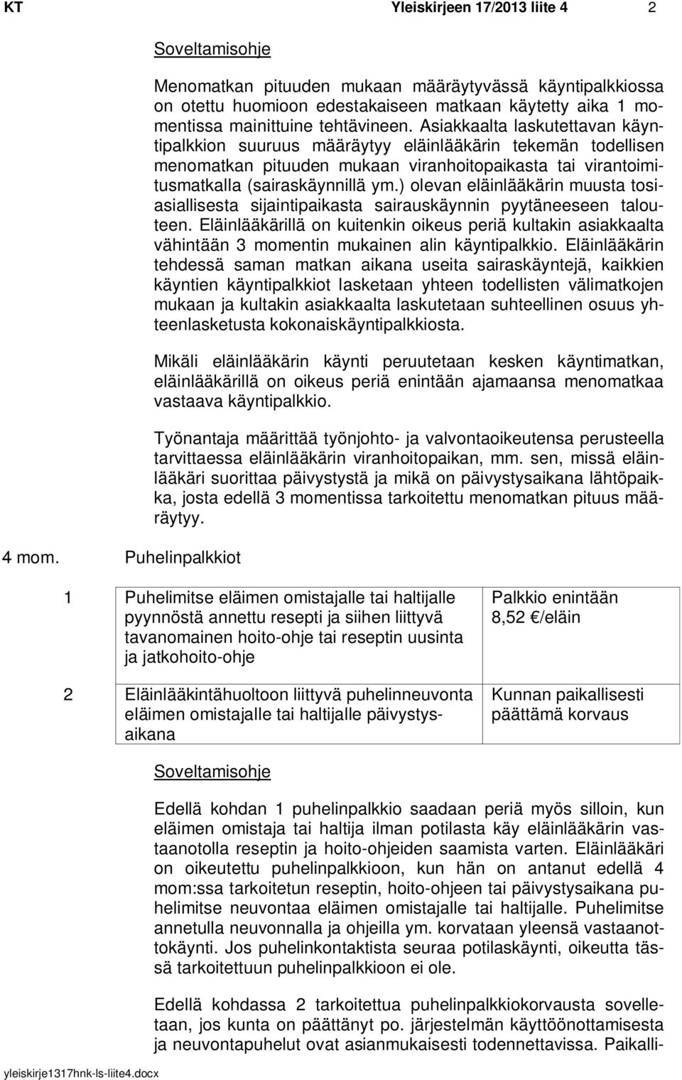 Asiakkaalta laskutettavan käyntipalkkion suuruus määräytyy eläinlääkärin tekemän todellisen menomatkan pituuden mukaan viranhoitopaikasta tai virantoimitusmatkalla (sairaskäynnillä ym.