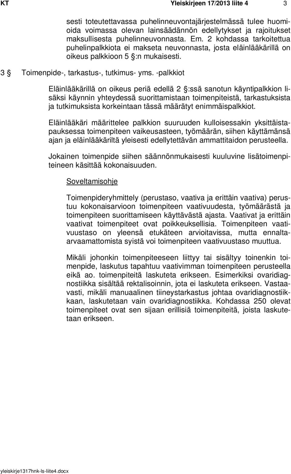 -palkkiot Eläinlääkärillä on oikeus periä edellä 2 :ssä sanotun käyntipalkkion lisäksi käynnin yhteydessä suorittamistaan toimenpiteistä, tarkastuksista ja tutkimuksista korkeintaan tässä määrätyt