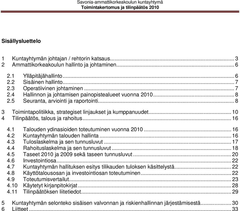 .. 10 4 Tilinpäätös, talous ja rahoitus... 16 4.1 Talouden ydinasioiden toteutuminen vuonna 2010... 16 4.2 Kuntayhtymän talouden hallinta... 16 4.3 Tuloslaskelma ja sen tunnusluvut... 17 4.