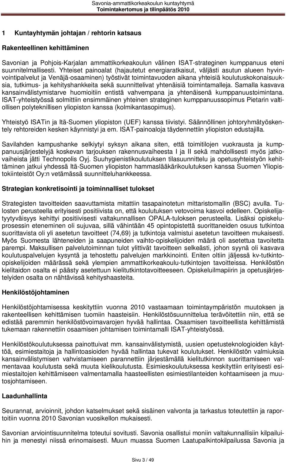 kehityshankkeita sekä suunnittelivat yhtenäisiä toimintamalleja. Samalla kasvava kansainvälistymistarve huomioitiin entistä vahvempana ja yhtenäisenä kumppanuustoimintana.