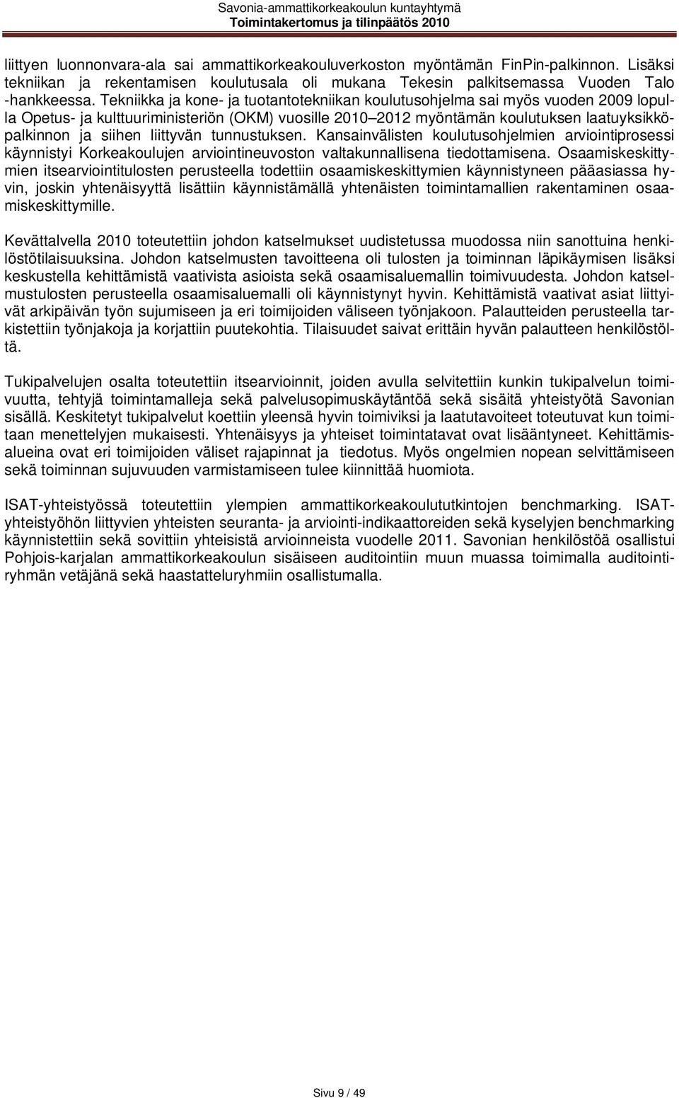 liittyvän tunnustuksen. Kansainvälisten koulutusohjelmien arviointiprosessi käynnistyi Korkeakoulujen arviointineuvoston valtakunnallisena tiedottamisena.