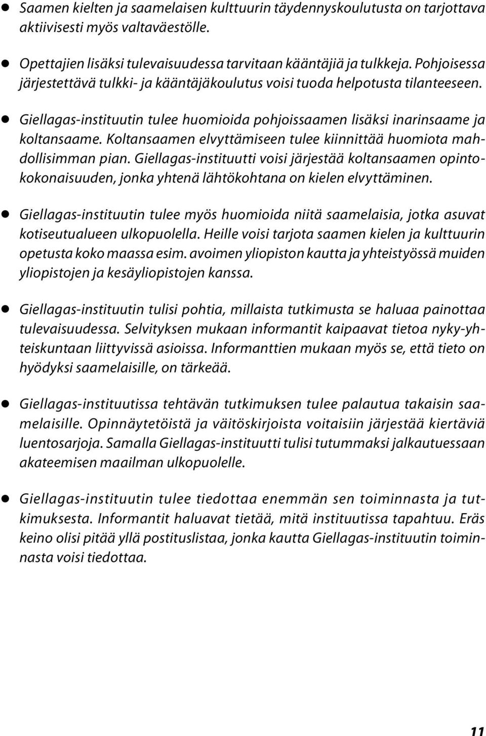 Koltansaamen elvyttämiseen tulee kiinnittää huomiota mahdollisimman pian. Giellagas-instituutti voisi järjestää koltansaamen opintokokonaisuuden, jonka yhtenä lähtökohtana on kielen elvyttäminen.