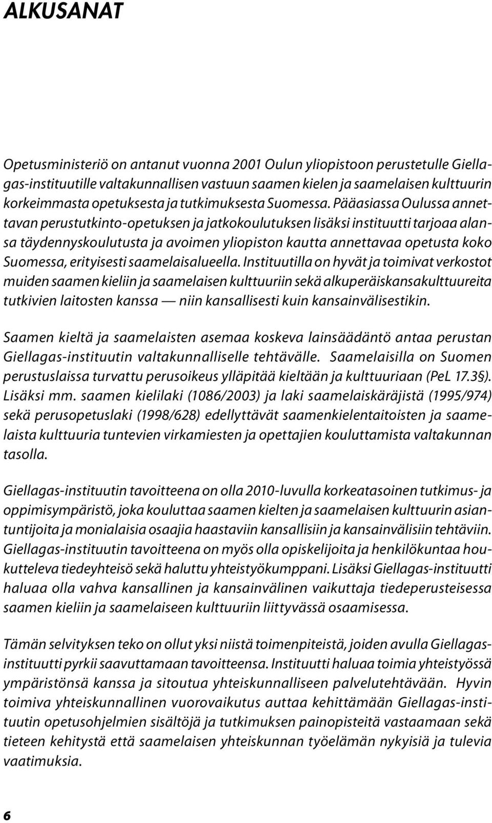 Pääasiassa Oulussa annettavan perustutkinto-opetuksen ja jatkokoulutuksen lisäksi instituutti tarjoaa alansa täydennyskoulutusta ja avoimen yliopiston kautta annettavaa opetusta koko Suomessa,