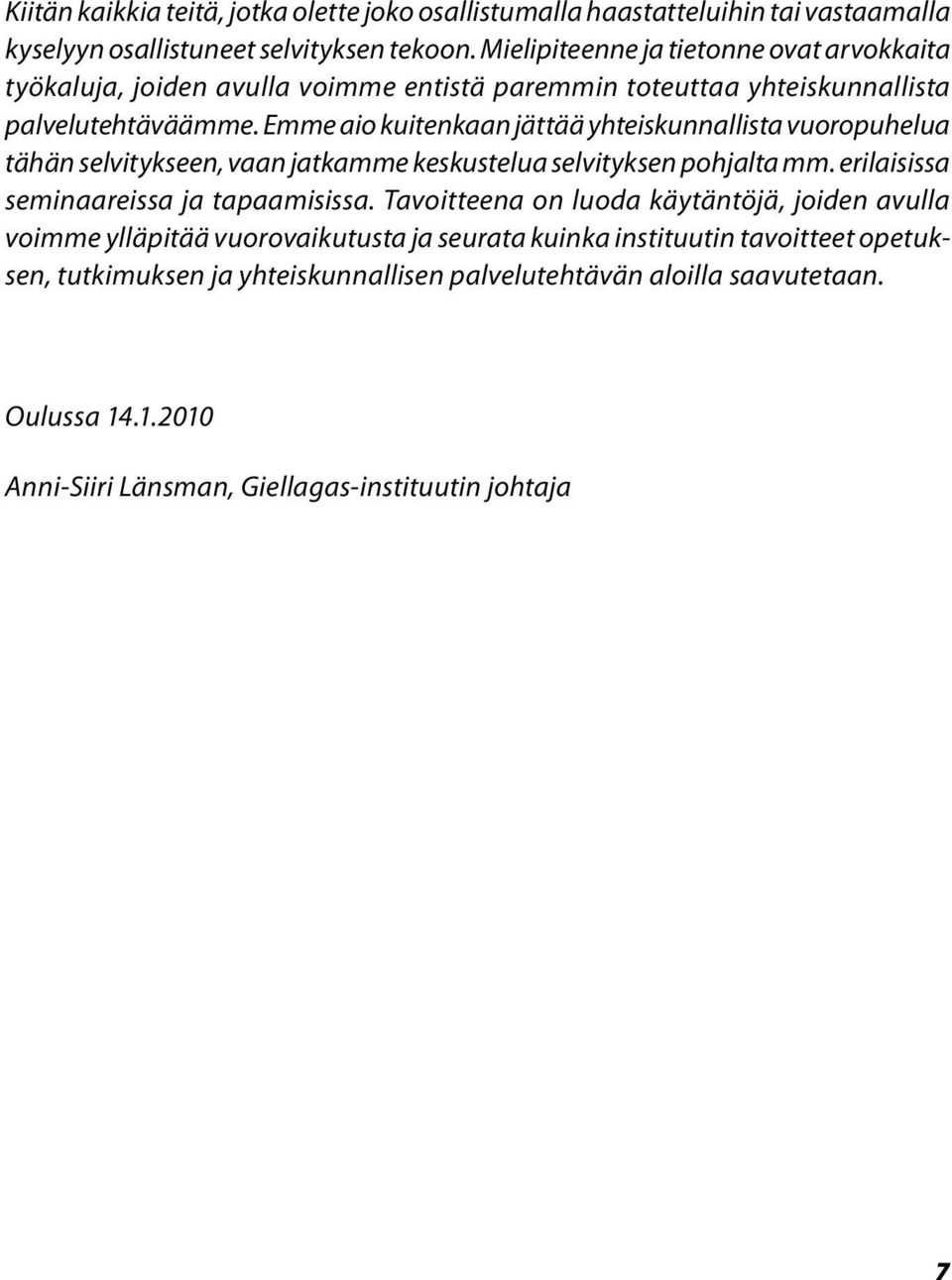 Emme aio kuitenkaan jättää yhteiskunnallista vuoropuhelua tähän selvitykseen, vaan jatkamme keskustelua selvityksen pohjalta mm. erilaisissa seminaareissa ja tapaamisissa.