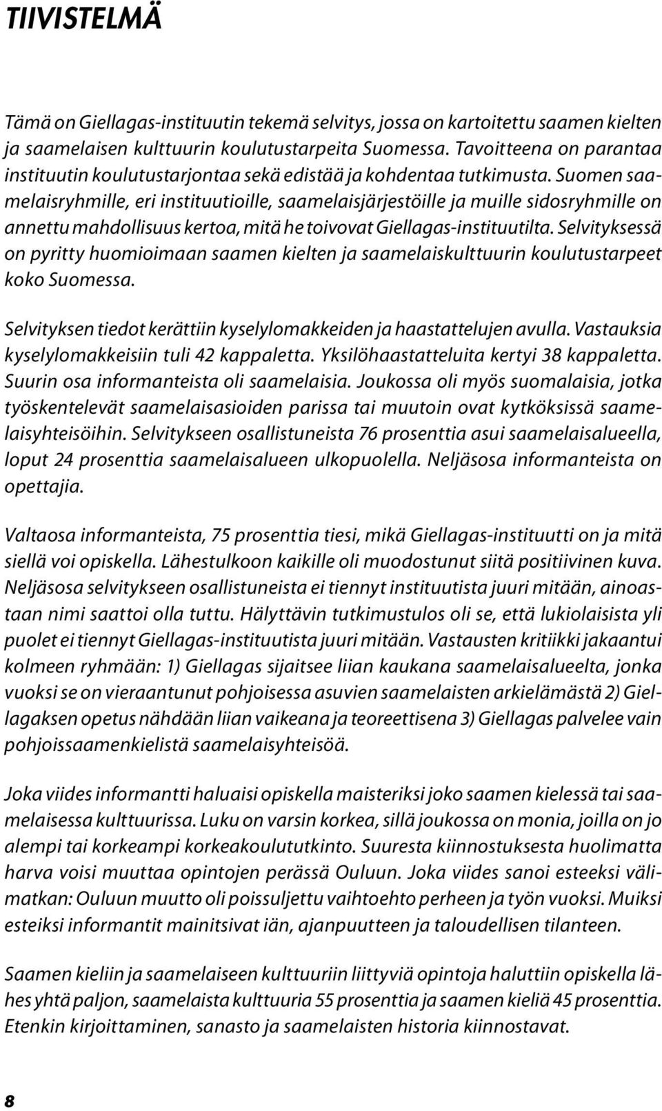 Suomen saamelaisryhmille, eri instituutioille, saamelaisjärjestöille ja muille sidosryhmille on annettu mahdollisuus kertoa, mitä he toivovat Giellagas-instituutilta.