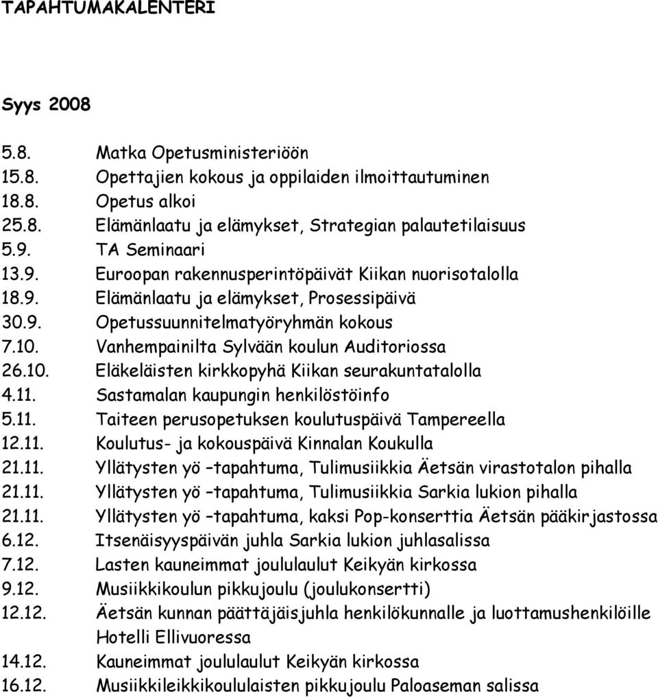 Vanhempainilta Sylvään koulun Auditoriossa 26.10. Eläkeläisten kirkkopyhä Kiikan seurakuntatalolla 4.11. Sastamalan kaupungin henkilöstöinfo 5.11. Taiteen perusopetuksen koulutuspäivä Tampereella 12.