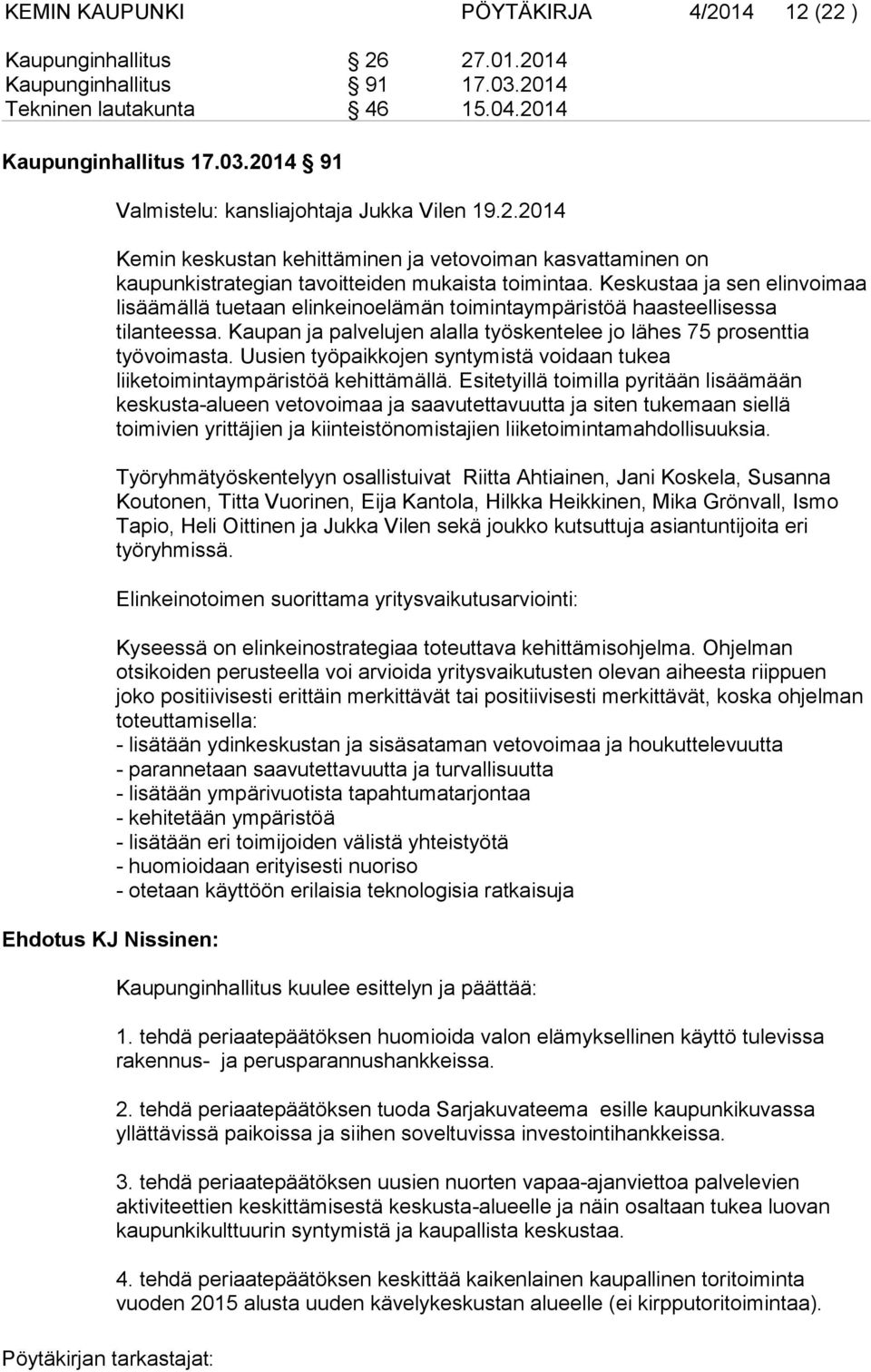 Keskustaa ja sen elinvoimaa lisäämällä tuetaan elinkeinoelämän toimintaympäristöä haasteellisessa tilanteessa. Kaupan ja palvelujen alalla työskentelee jo lähes 75 prosenttia työvoimasta.