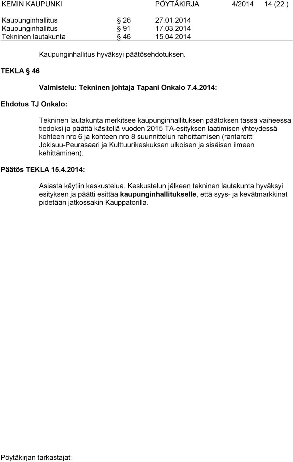 tässä vaiheessa tiedoksi ja päättä käsitellä vuoden 2015 TA-esityksen laatimisen yhteydessä kohteen nro 6 ja kohteen nro 8 suunnittelun rahoittamisen (rantareitti Jokisuu-Peurasaari ja