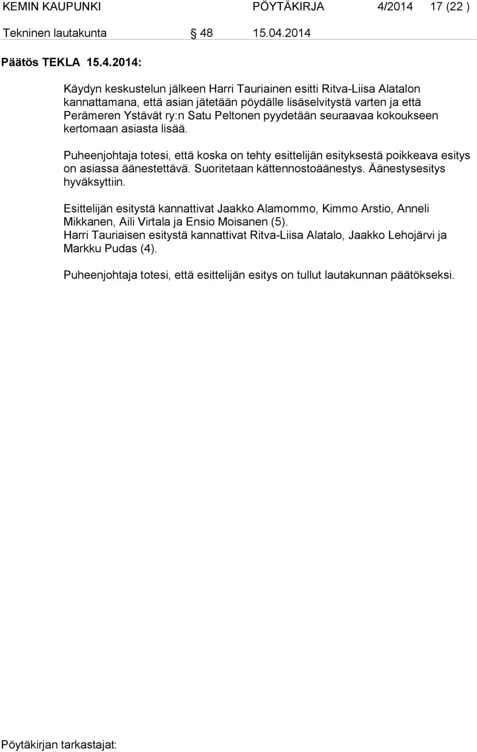 pyydetään seuraavaa kokoukseen kertomaan asiasta lisää. Puheenjohtaja totesi, että koska on tehty esittelijän esityksestä poikkeava esitys on asiassa äänestettävä.
